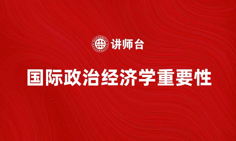 文章国际政治经济学在全球化时代的重要性解析的缩略图