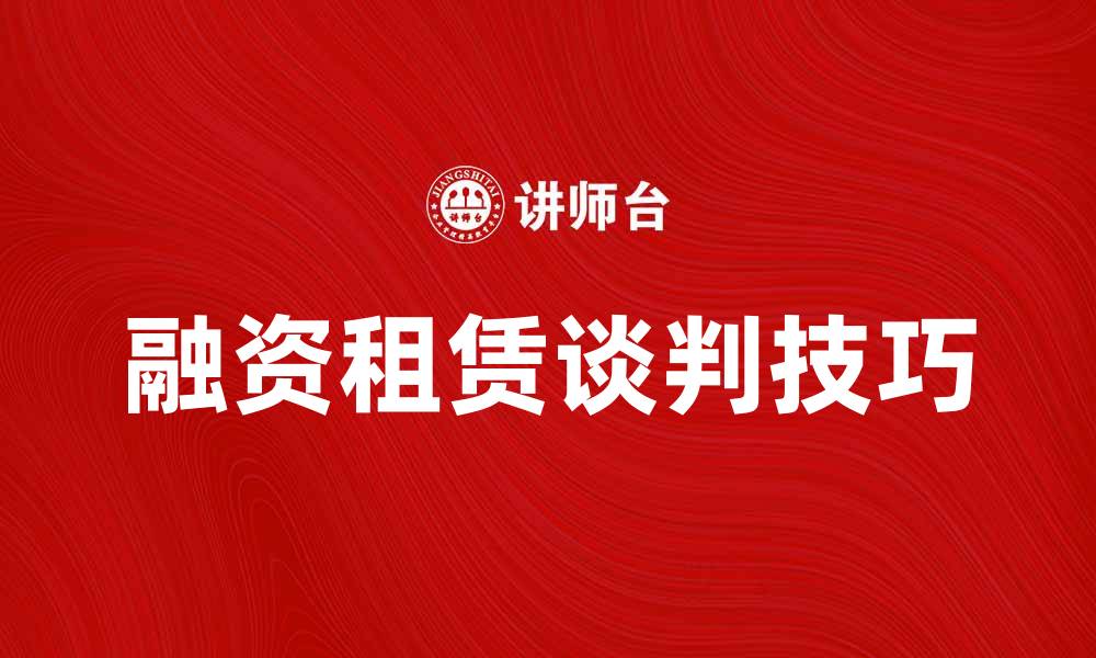 文章融资租赁谈判的关键技巧与策略解析的缩略图