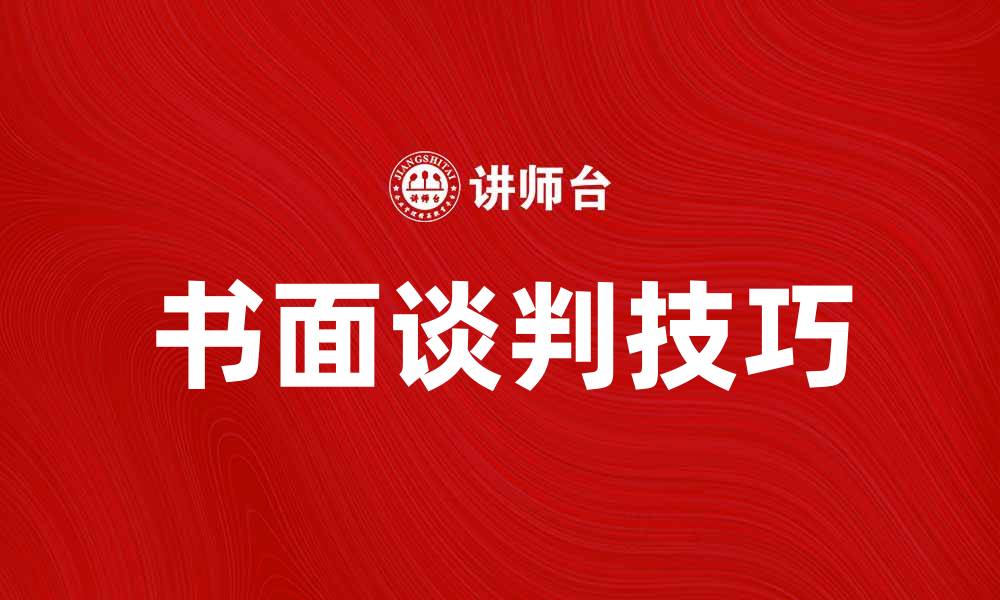 文章掌握书面谈判技巧，提高沟通效率与成功率的缩略图