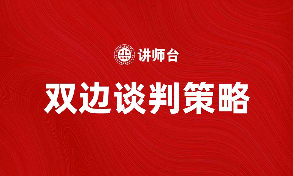 文章双边谈判的重要性与策略解析，提升谈判成功率的缩略图