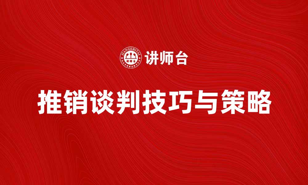 文章推销谈判的技巧与策略分享的缩略图