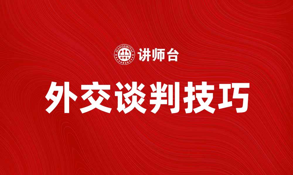 文章外交谈判的艺术与技巧：提升成功率的关键秘诀的缩略图