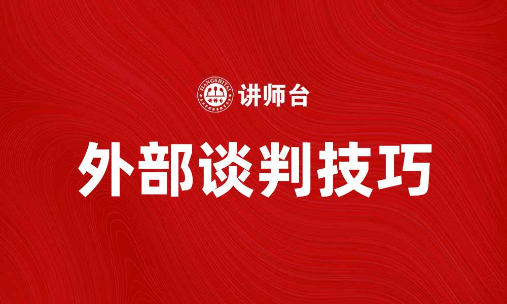 文章外部谈判技巧分享：提升谈判成功率的关键策略的缩略图