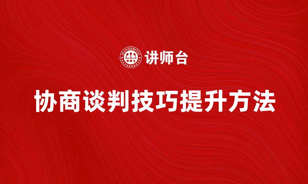 文章有效提升协商谈判技巧的五个实用方法的缩略图