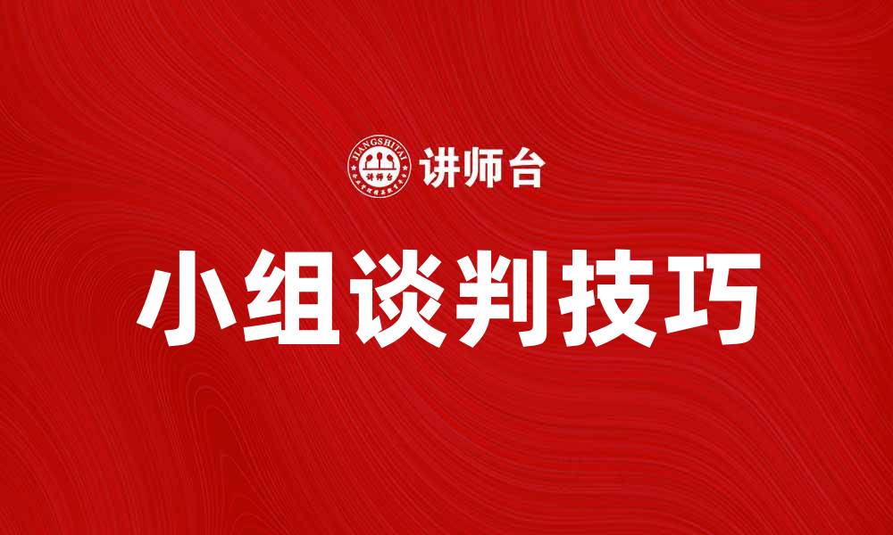 文章小组谈判技巧：如何提升团队协作效率的缩略图