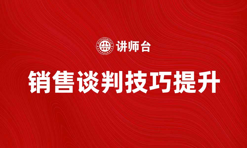 文章提升销售谈判技巧，实现业绩突破的关键策略的缩略图