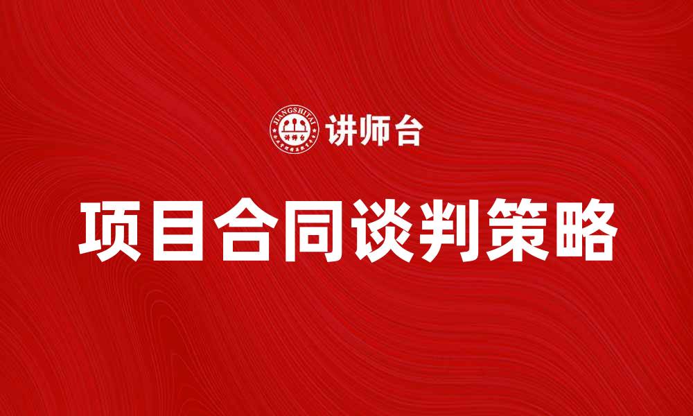 文章项目合同谈判的策略与技巧解析的缩略图