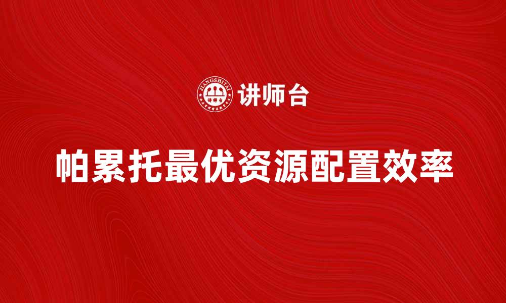 文章掌握帕累托最优，提高资源配置效率的方法的缩略图