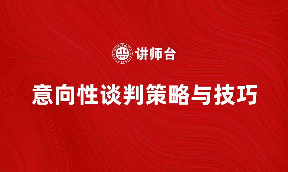 文章意向性谈判的策略与技巧全面解析的缩略图