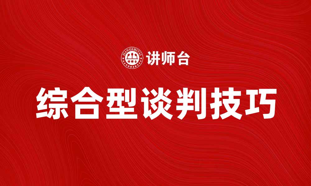 文章掌握综合型谈判技巧，提升谈判成功率的缩略图