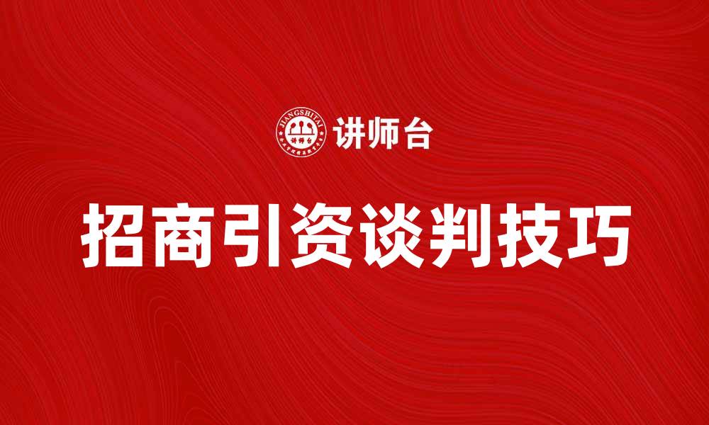 文章招商引资谈判技巧揭秘，助力企业成功合作的缩略图