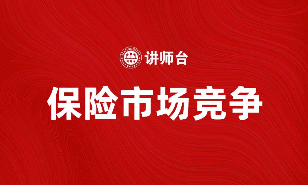 文章保险市场竞争加剧，如何选择最优保单策略的缩略图