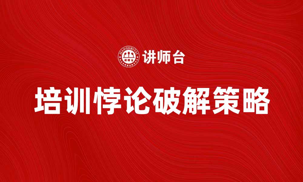 文章破解培训悖论：提升员工技能的有效策略的缩略图