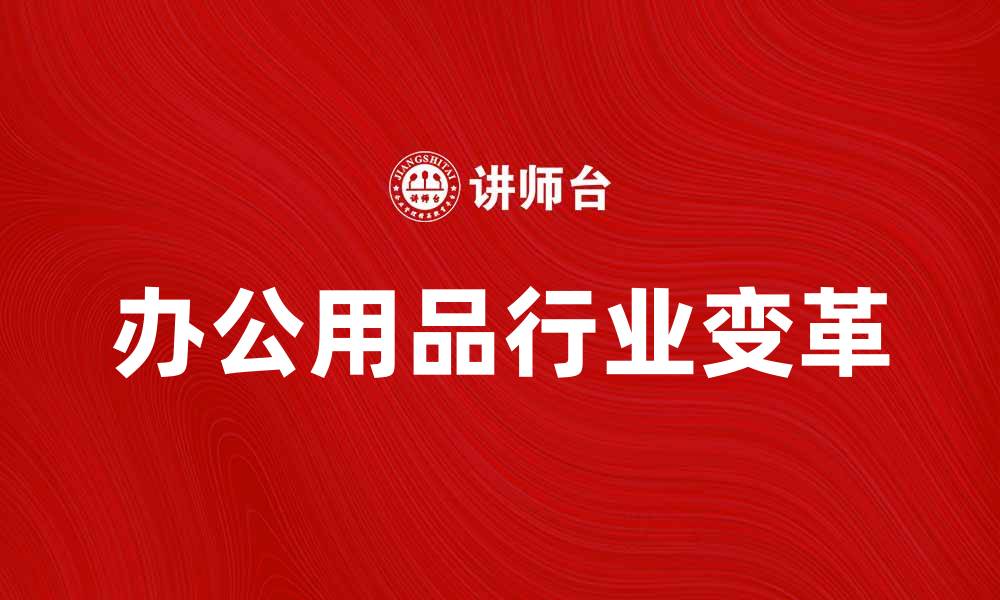 文章美国史泰博公司如何改变办公用品行业格局的缩略图