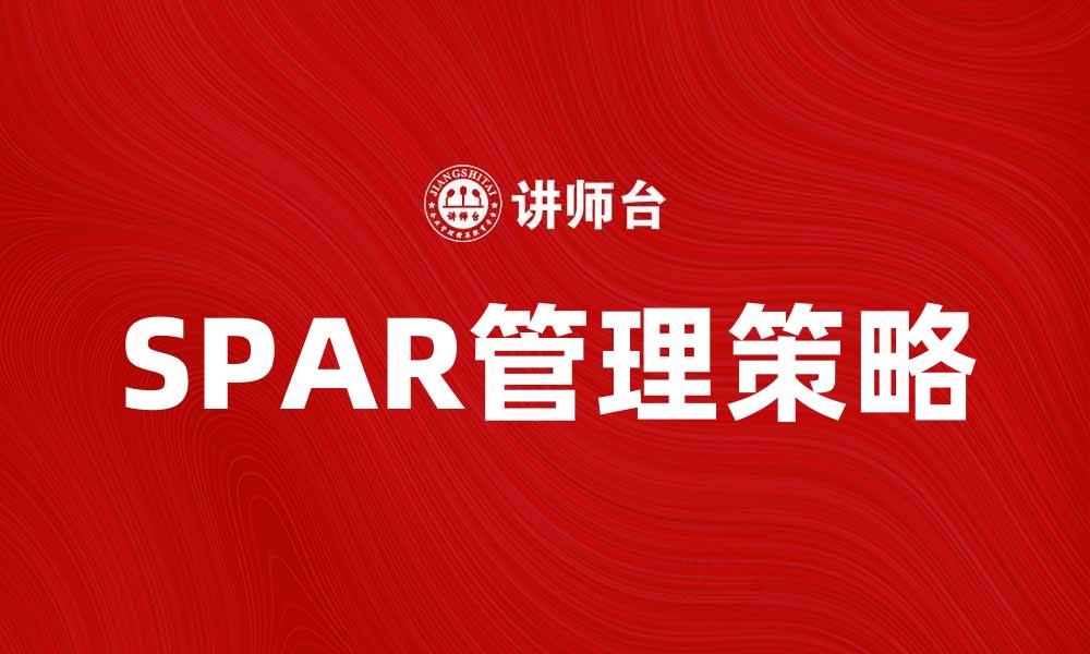 文章提升企业效率的SPAR管理策略探讨的缩略图