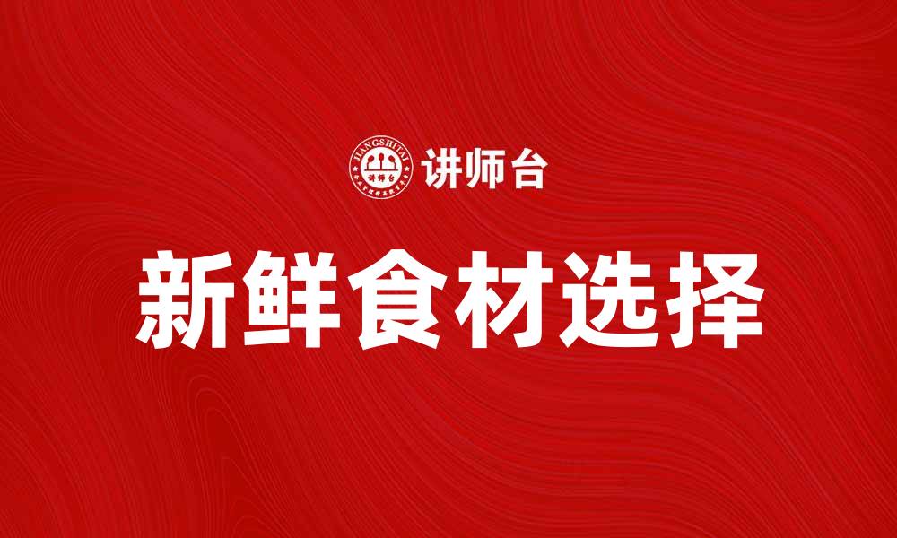 文章生鲜超市：如何选择新鲜食材提升生活品质的缩略图