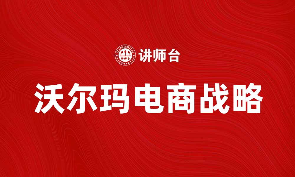 文章沃尔玛公司如何在电商时代赢得市场竞争的缩略图