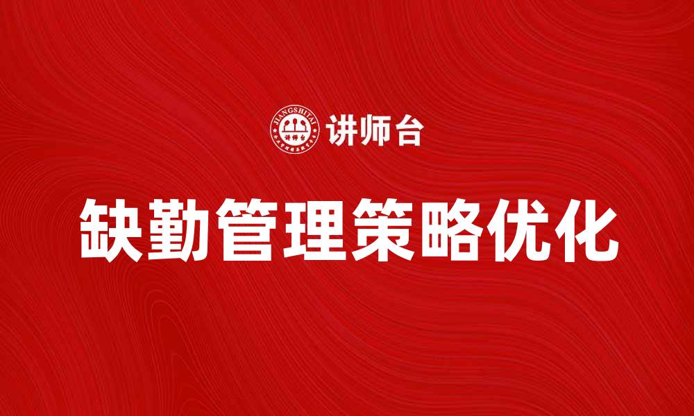 文章优化企业运营的缺勤管理策略探讨的缩略图