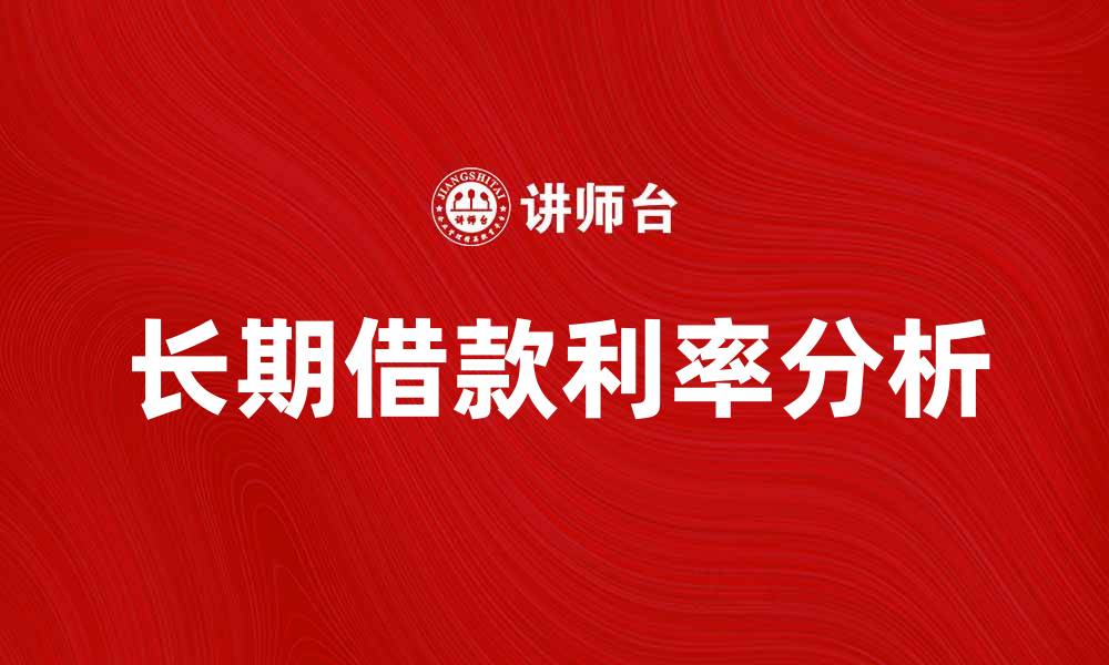 文章长期借款利率分析与市场趋势探讨的缩略图