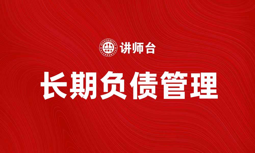 文章理解长期负债对企业财务健康的重要性的缩略图