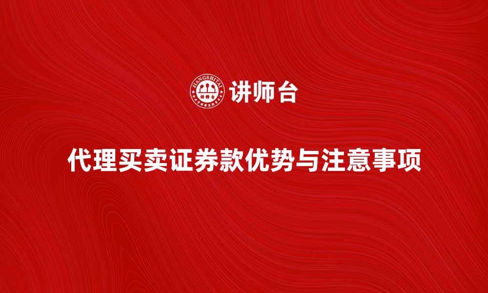文章代理买卖证券款的优势与注意事项解析的缩略图