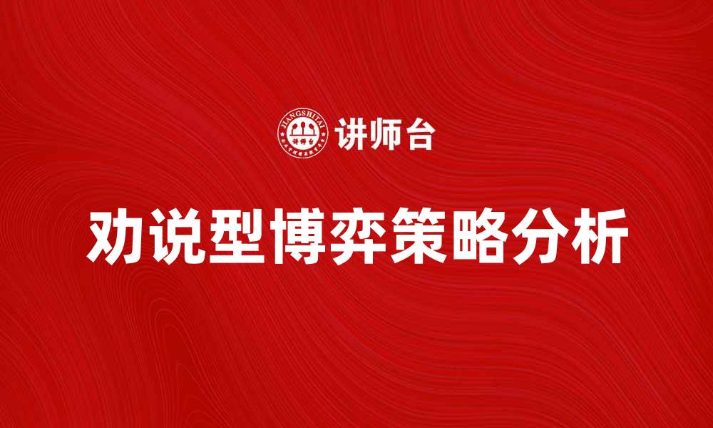 文章劝说型博弈在商业谈判中的应用与策略分析的缩略图