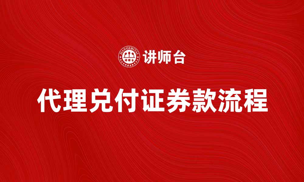 文章代理兑付证券款的流程与注意事项解析的缩略图