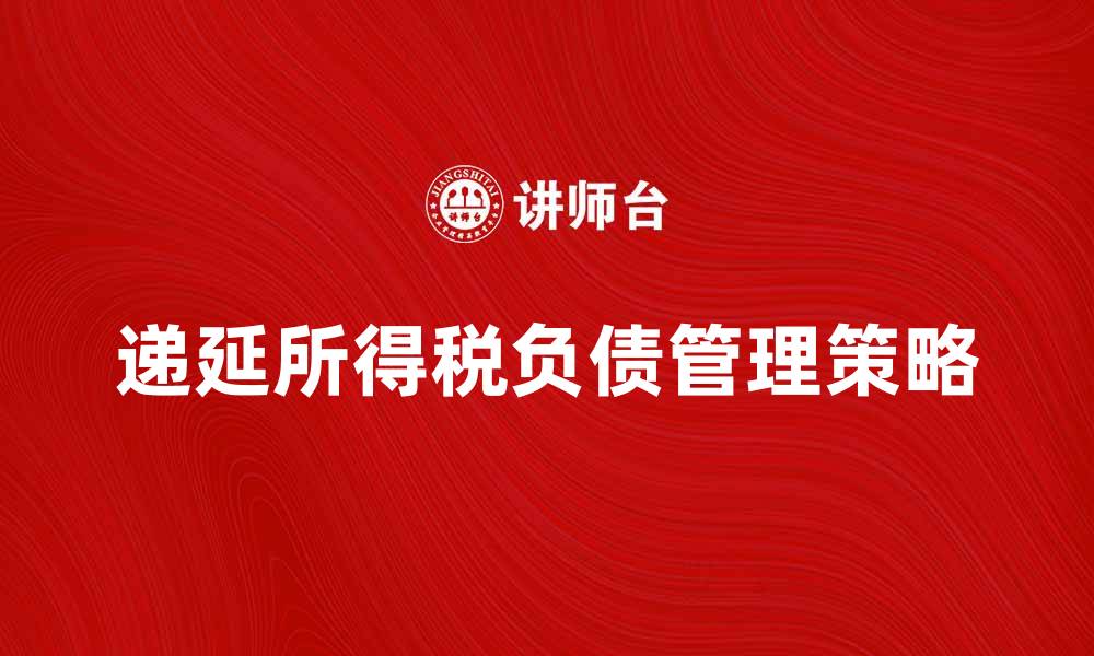文章递延所得税负债的影响及管理策略分析的缩略图