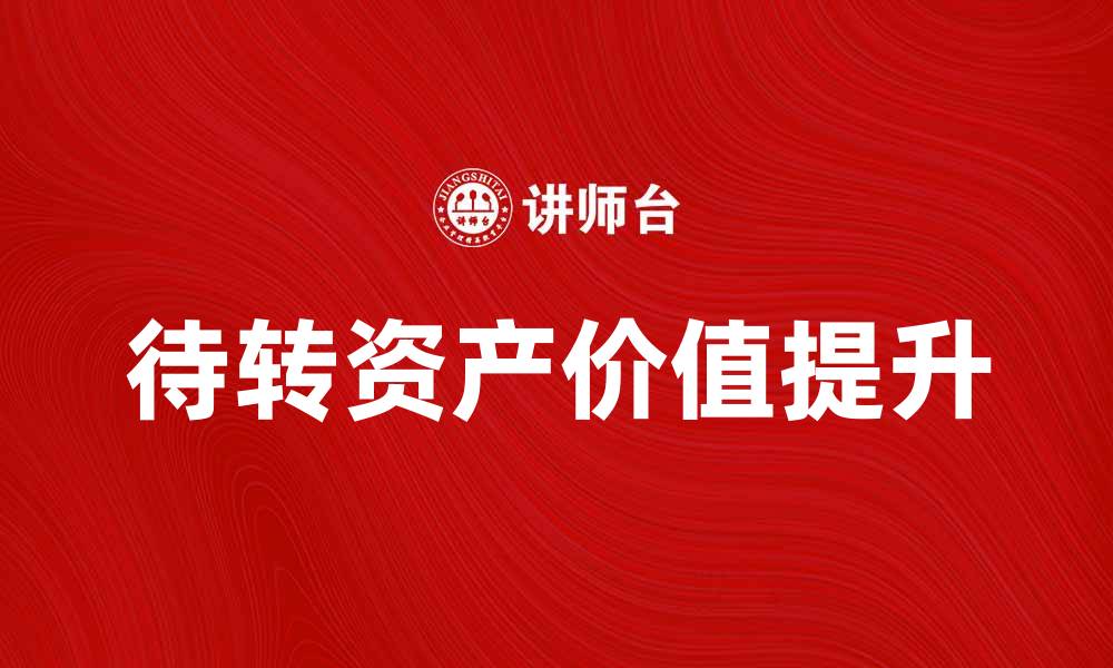 文章待转资产价值提升企业财务健康的重要性的缩略图