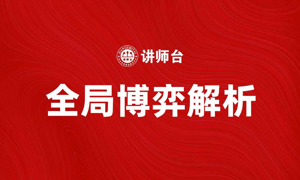 文章全局博弈：解析现代经济中的战略决策与影响的缩略图