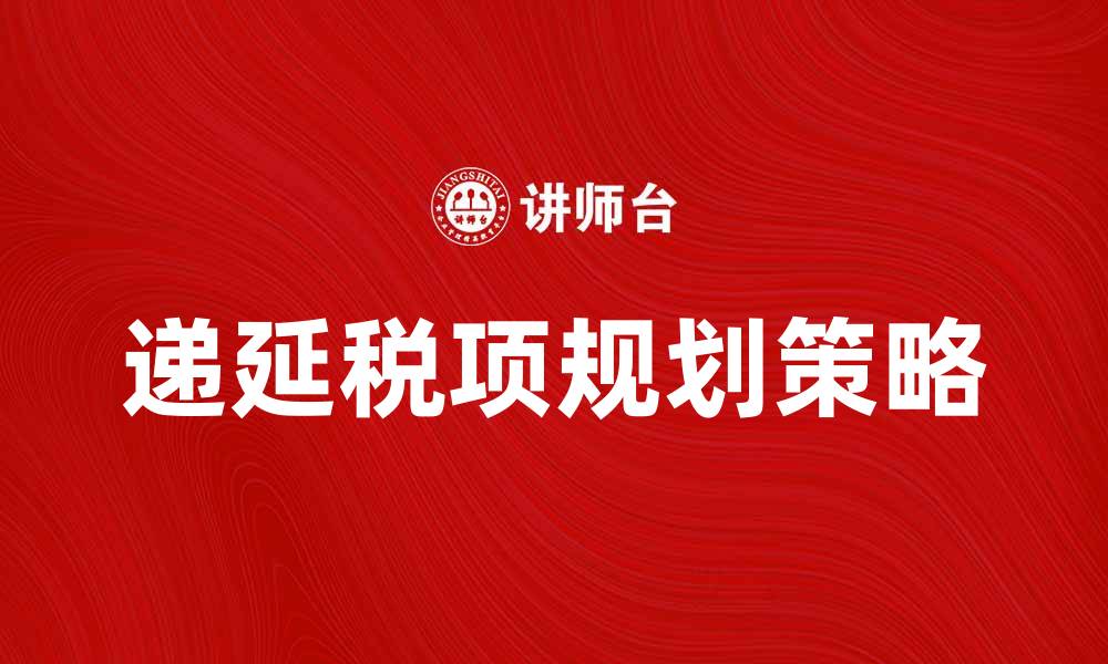 文章递延税项的影响及其合理规划策略分析的缩略图
