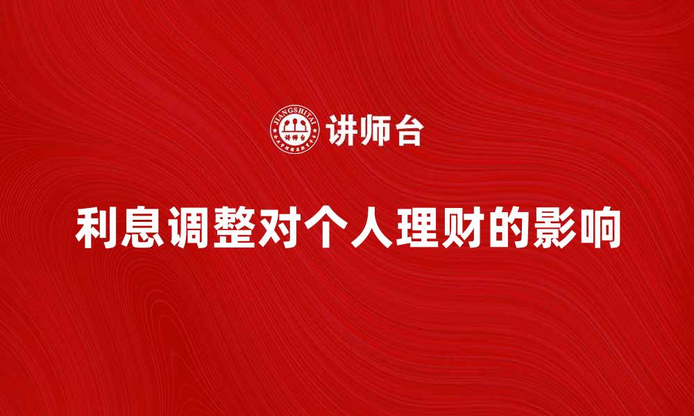 利息调整对个人理财的影响