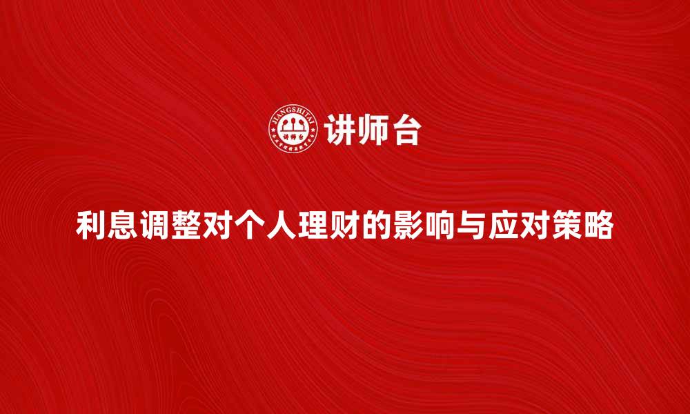文章利息调整对个人理财的影响解析与应对策略的缩略图