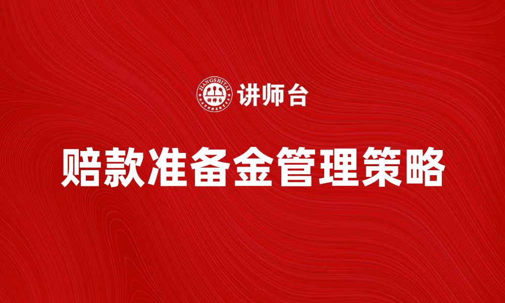 文章赔款准备金的重要性及其管理策略解析的缩略图
