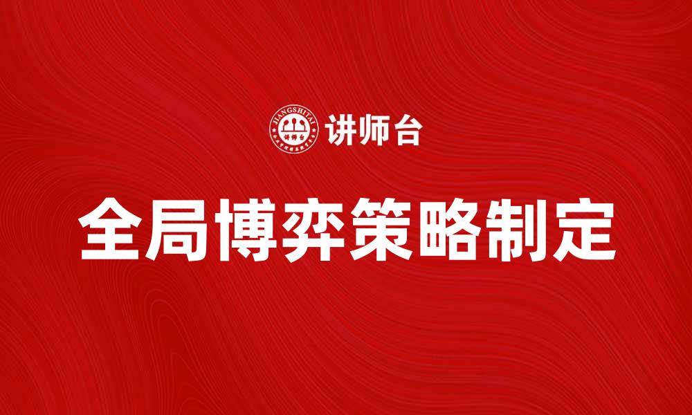 文章全局博弈：如何在复杂环境中制定最佳策略的缩略图