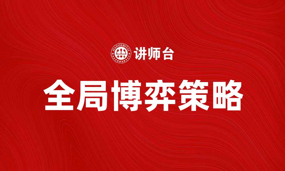 文章全局博弈：揭示复杂决策背后的智慧与策略的缩略图