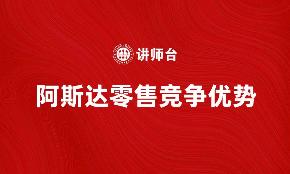 阿斯达零售竞争优势