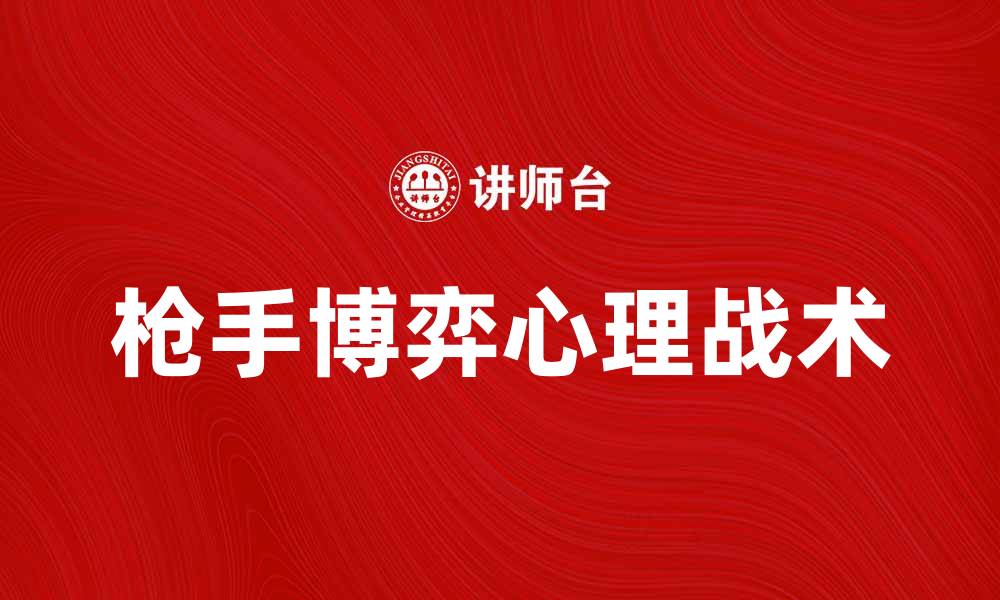 文章枪手博弈：揭示竞争背后的心理战术与策略的缩略图