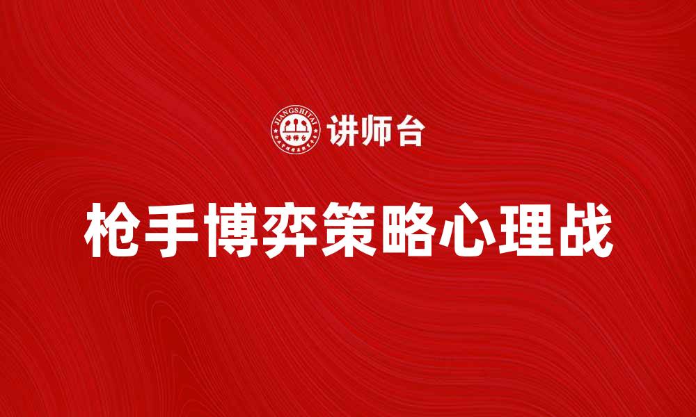 文章枪手博弈：揭示游戏策略与心理战的奥秘的缩略图
