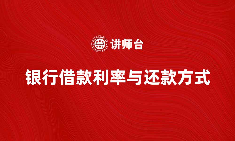 文章银行借款的利率与还款方式全面解析的缩略图