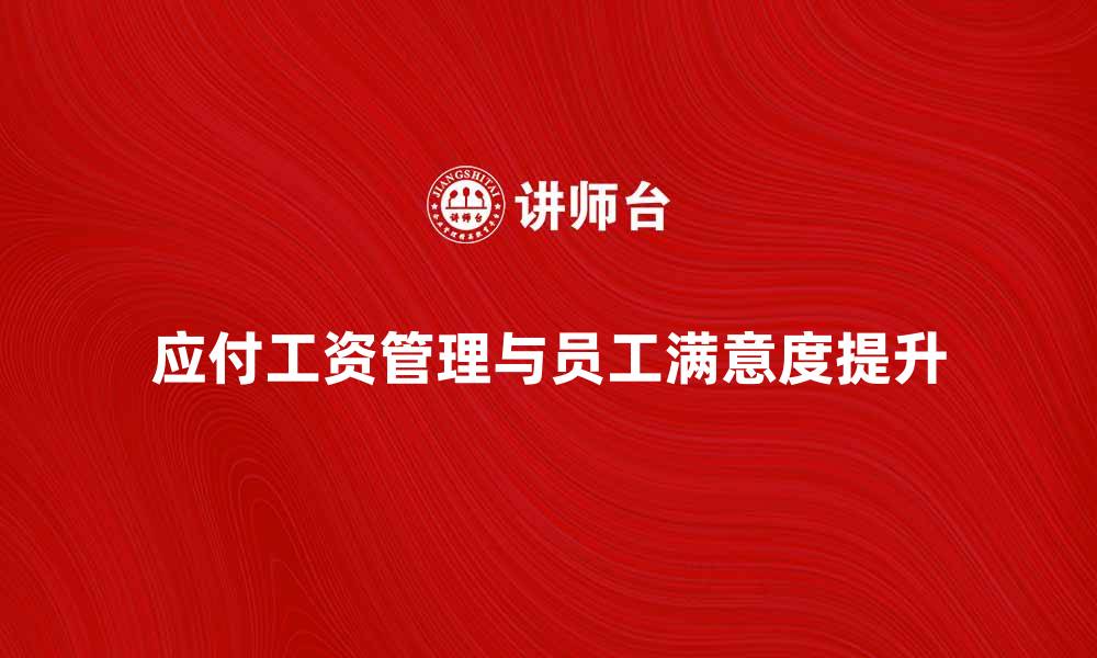 文章应付工资如何合理规划与管理提升员工满意度的缩略图