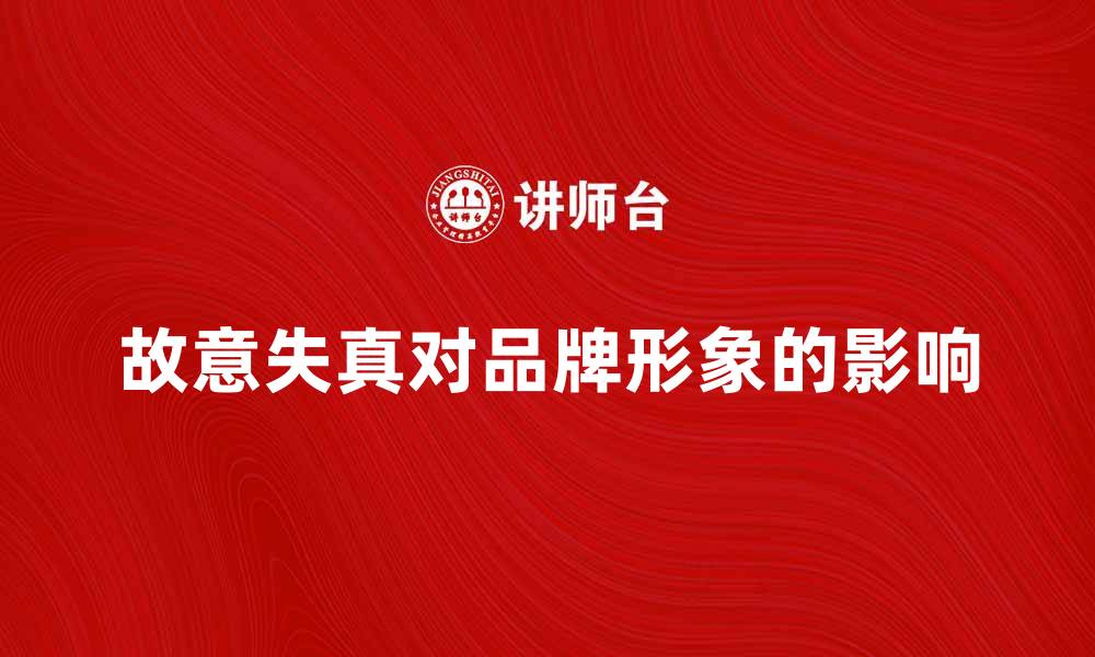 故意失真对品牌形象的影响