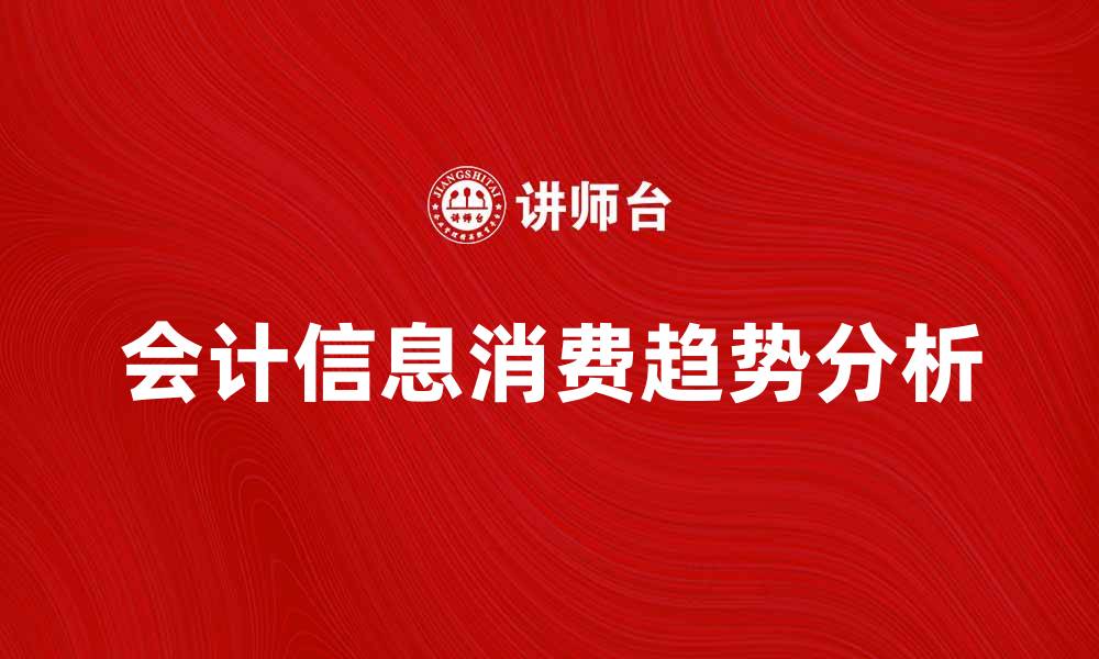 文章会计信息消费的趋势与影响分析的缩略图