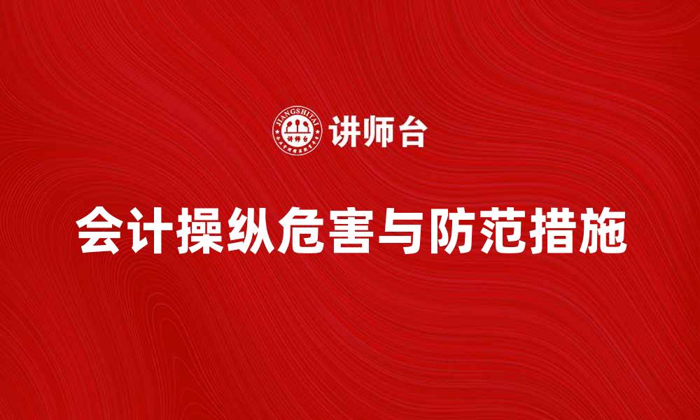 文章会计操纵的危害与防范措施解析的缩略图