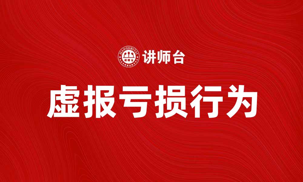 文章虚报亏损行为的危害与法律后果解析的缩略图