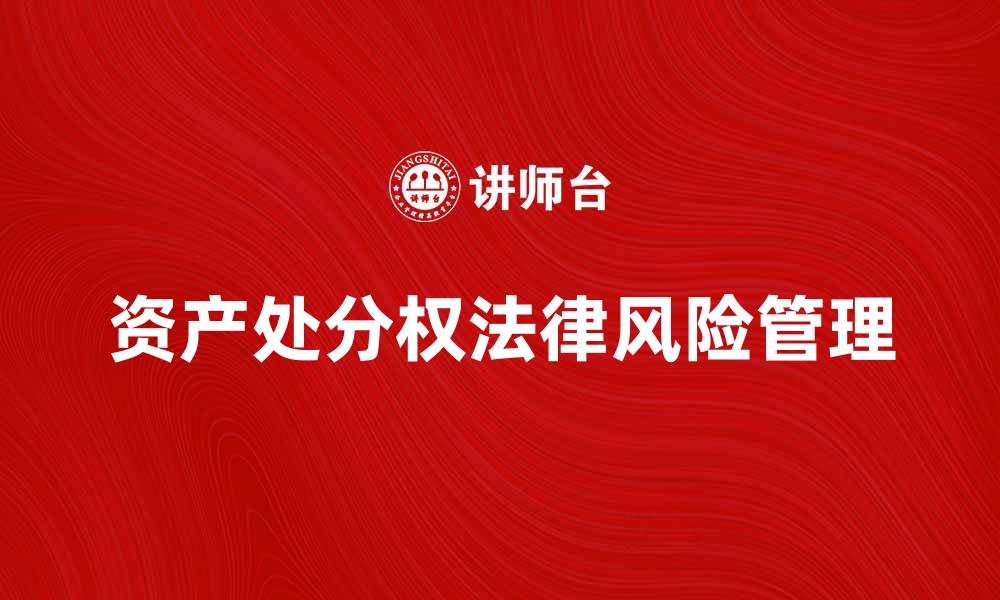 文章优化部分资产处分权的法律风险管理策略的缩略图