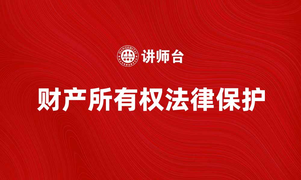 文章财产所有权的重要性及其法律保护解析的缩略图