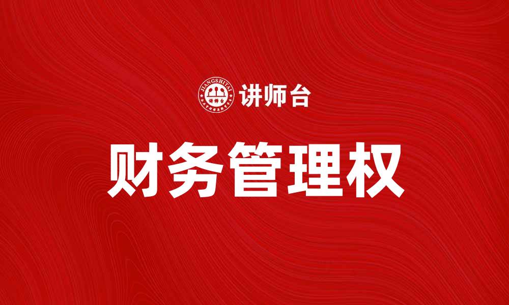 文章提升企业效益的关键：财务管理权的重要性与实践的缩略图