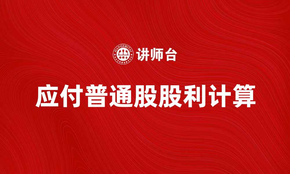 文章应付普通股股利的计算方法与实务解析的缩略图
