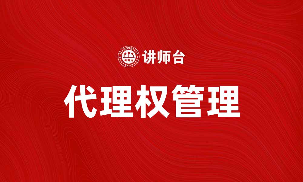 文章代理权的重要性及如何有效管理代理权的缩略图